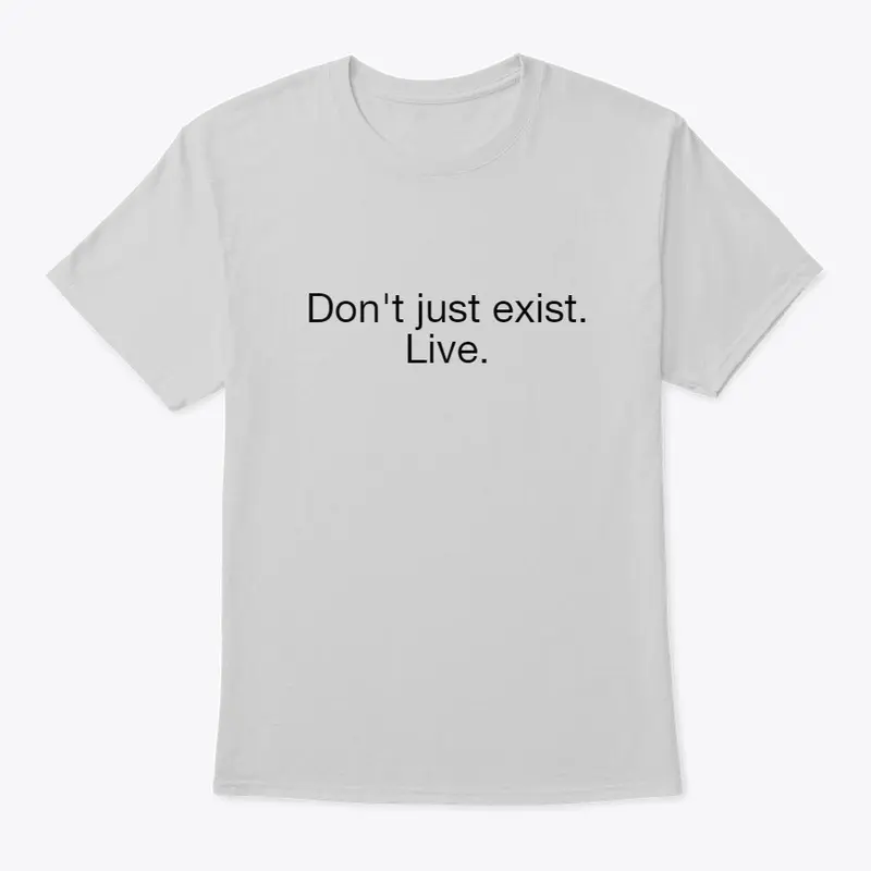 Don't just live. Exist. T-Shirt